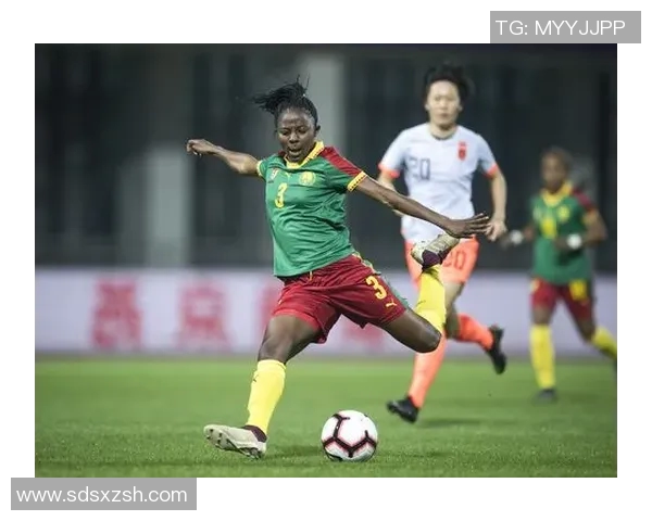 中国女足迎战喀麦隆精彩直播全程回顾与赛后分析尽在这里
